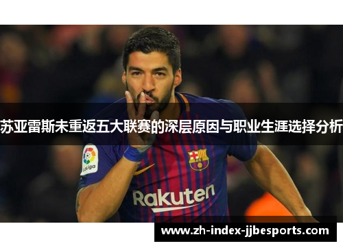 苏亚雷斯未重返五大联赛的深层原因与职业生涯选择分析