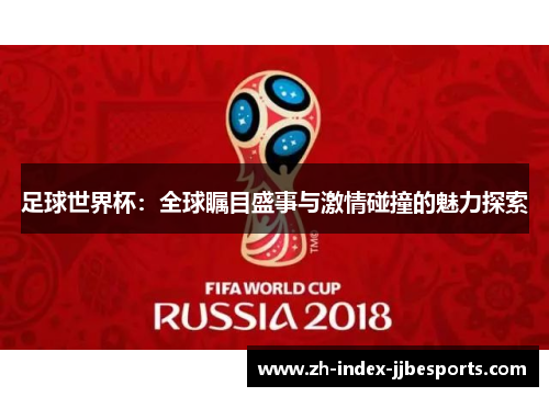 足球世界杯：全球瞩目盛事与激情碰撞的魅力探索