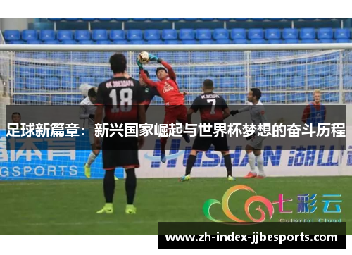 足球新篇章：新兴国家崛起与世界杯梦想的奋斗历程